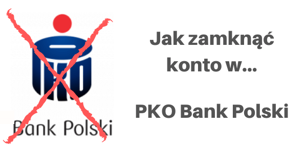 Jak szybko zamknąć konto w PKO Bank Polski S.A.